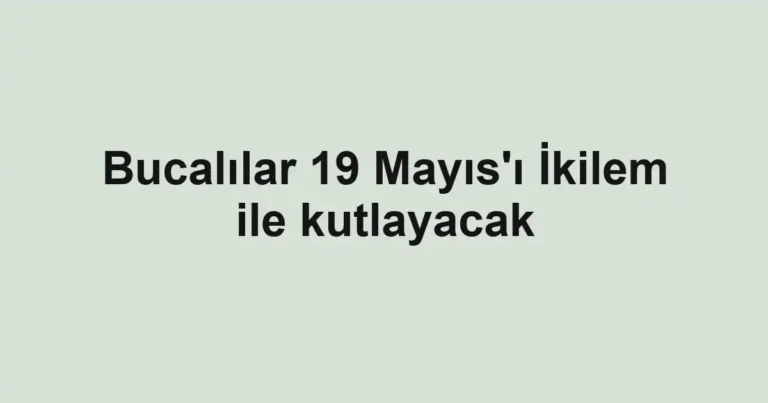 Bucalılar 19 Mayıs'ı İkilem ile kutlayacak