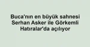 Buca'nın en büyük sahnesi Serhan Asker ile Görkemli Hatıralar'da açılıyor