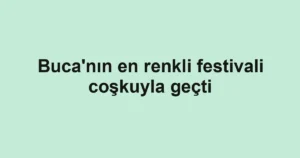 Buca'nın en renkli festivali coşkuyla geçti