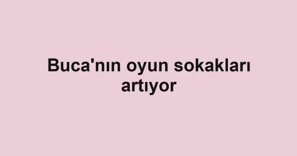 Buca'nın oyun sokakları artıyor
