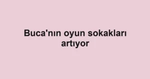 Buca'nın oyun sokakları artıyor