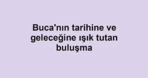 Buca'nın tarihine ve geleceğine ışık tutan buluşma