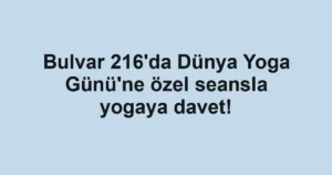 Bulvar 216'da Dünya Yoga Günü'ne özel seansla yogaya davet!