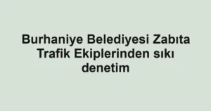 Burhaniye Belediyesi Zabıta Trafik Ekiplerinden sıkı denetim