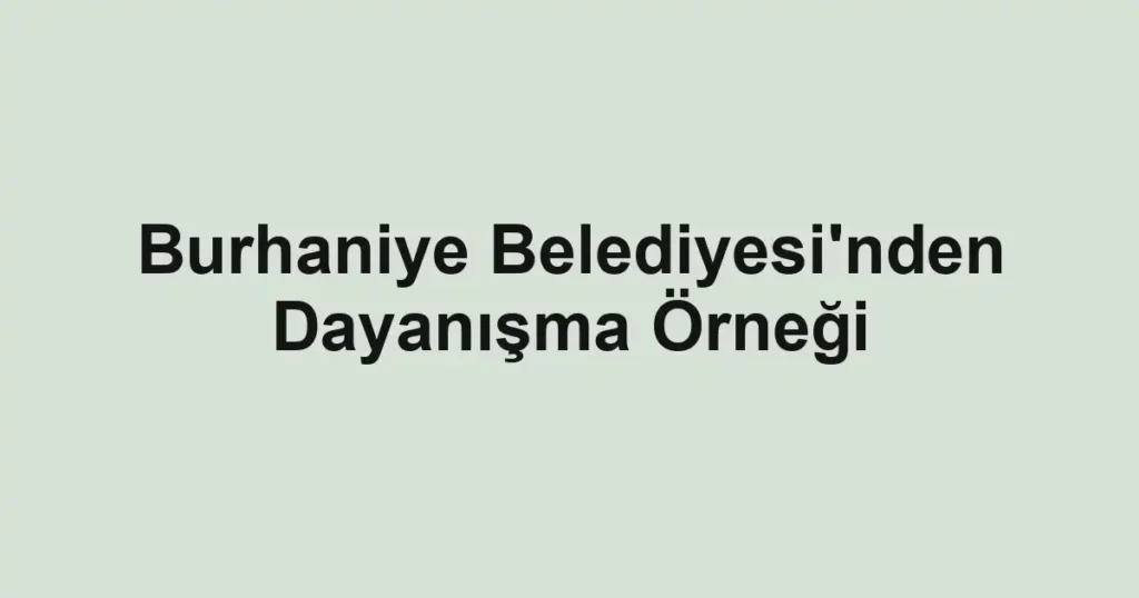Burhaniye Belediyesi'nden Dayanışma Örneği