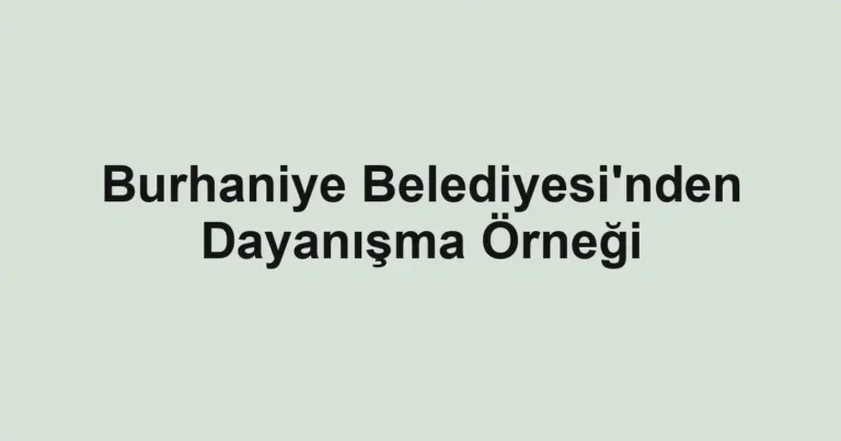 Burhaniye Belediyesi'nden Dayanışma Örneği