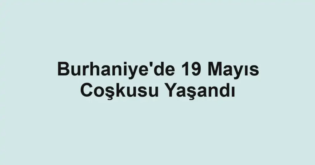 Burhaniye'de 19 Mayıs Coşkusu Yaşandı