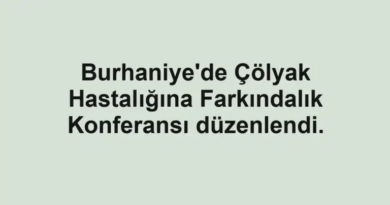 Burhaniye'de Çölyak Hastalığına Farkındalık Konferansı düzenlendi.