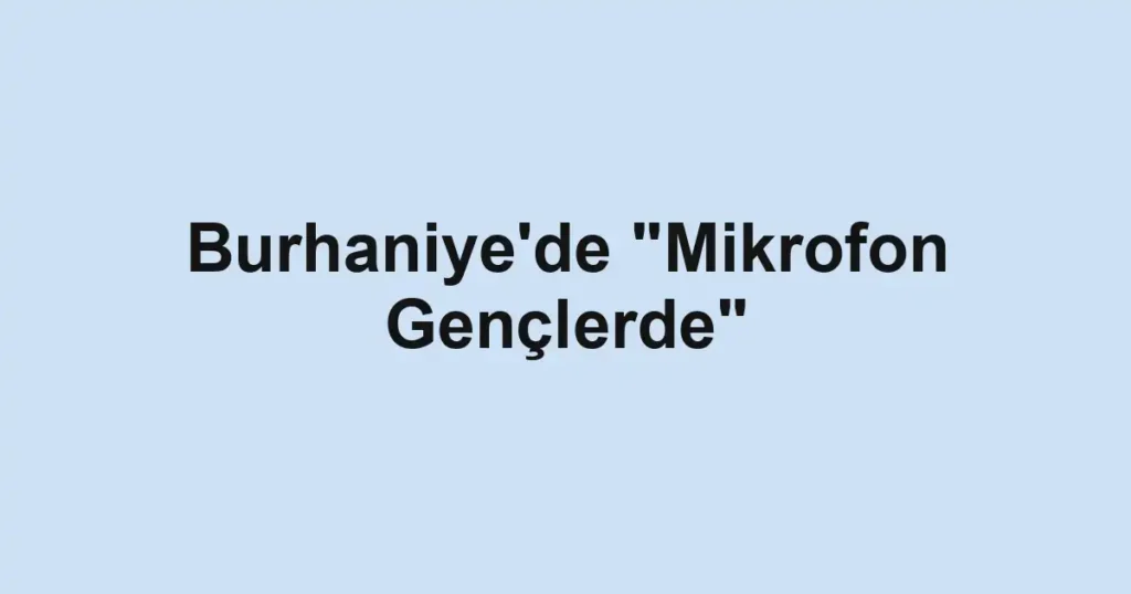 Burhaniye'de "Mikrofon Gençlerde"