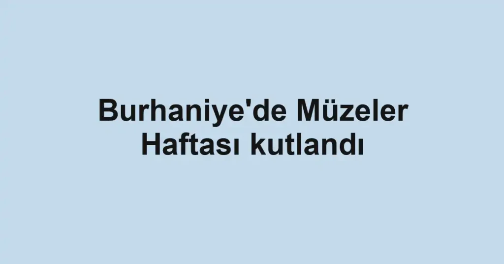 Burhaniye'de Müzeler Haftası kutlandı