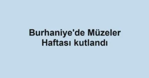 Burhaniye'de Müzeler Haftası kutlandı
