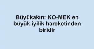 Büyükakın: KO-MEK en büyük iyilik hareketinden biridir