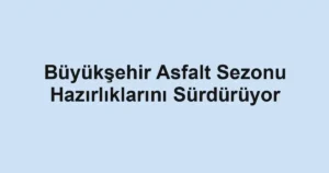 Büyükşehir Asfalt Sezonu Hazırlıklarını Sürdürüyor