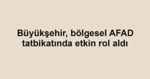 Büyükşehir, bölgesel AFAD tatbikatında etkin rol aldı