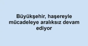 Büyükşehir, haşereyle mücadeleye aralıksız devam ediyor