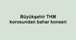 Büyükşehir THM korosundan bahar konseri