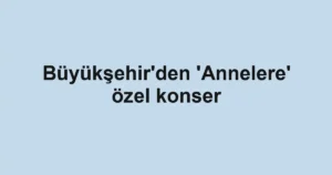 Büyükşehir'den 'Annelere' özel konser