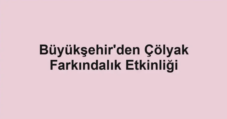 Büyükşehir'den Çölyak Farkındalık Etkinliği