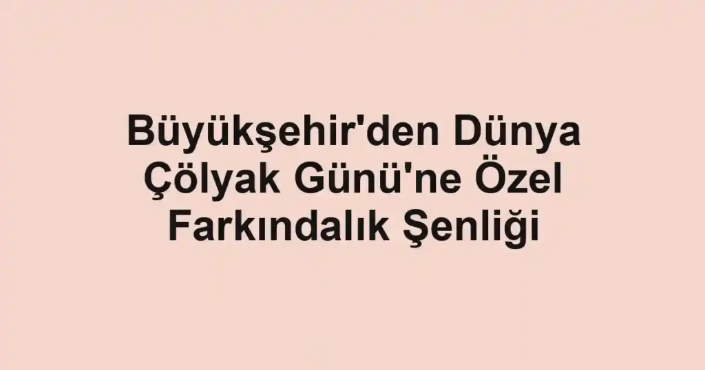 Büyükşehir'den Dünya Çölyak Günü'ne Özel Farkındalık Şenliği