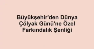 Büyükşehir'den Dünya Çölyak Günü'ne Özel Farkındalık Şenliği
