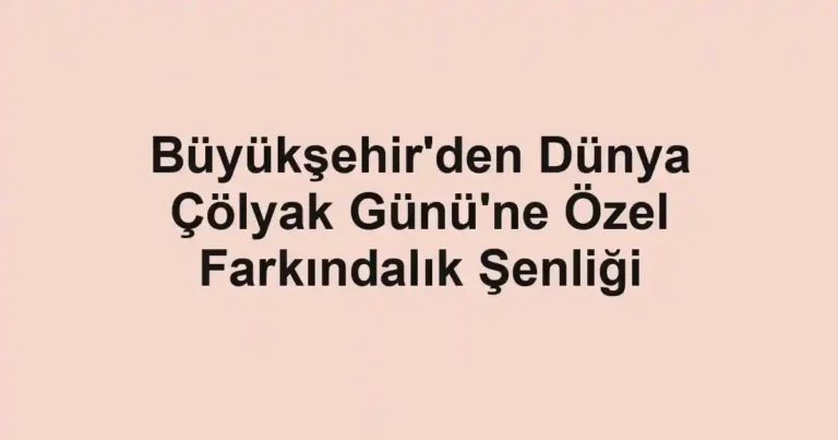 Büyükşehir'den Dünya Çölyak Günü'ne Özel Farkındalık Şenliği