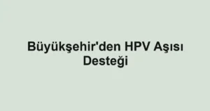 Büyükşehir'den HPV Aşısı Desteği