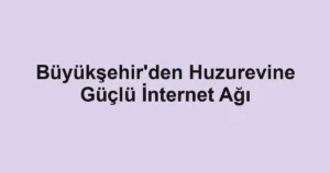 Büyükşehir'den Huzurevine Güçlü İnternet Ağı