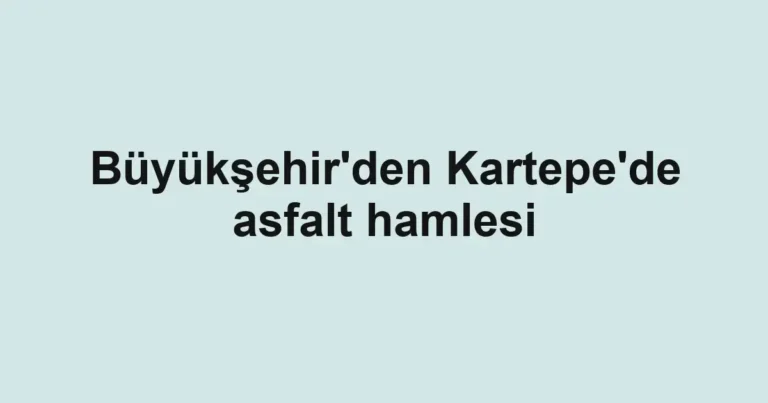Büyükşehir'den Kartepe'de asfalt hamlesi