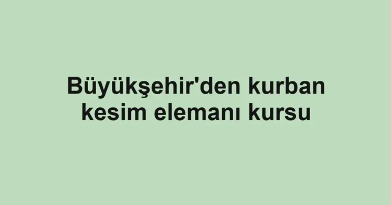 Büyükşehir'den kurban kesim elemanı kursu