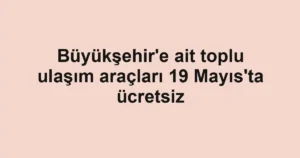 Büyükşehir'e ait toplu ulaşım araçları 19 Mayıs'ta ücretsiz