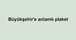 Büyükşehir'e anlamlı plaket