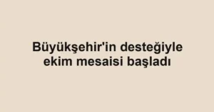 Büyükşehir'in desteğiyle ekim mesaisi başladı