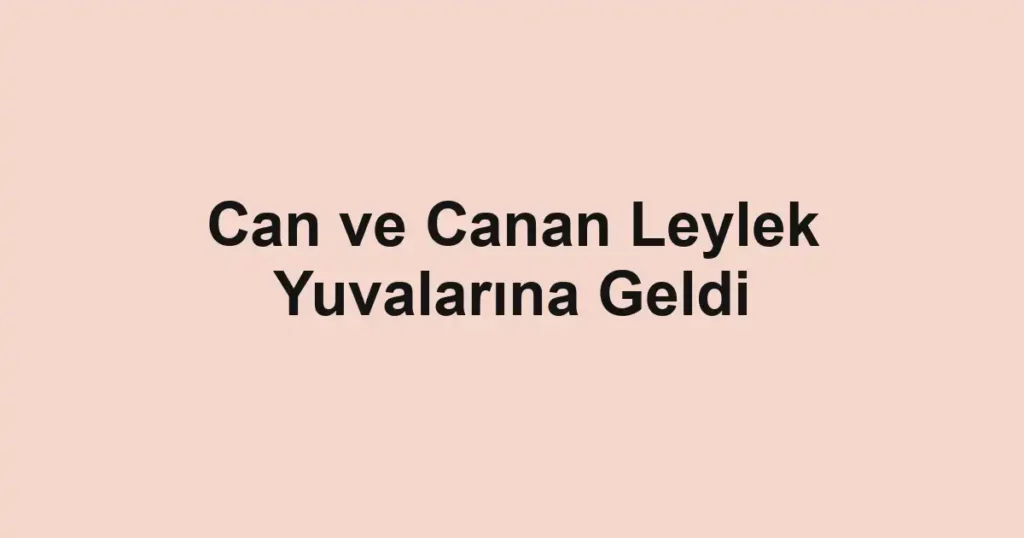 Can ve Canan Leylek Yuvalarına Geldi