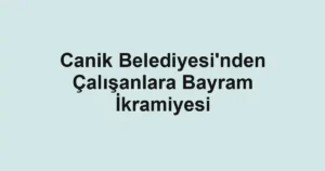 Canik Belediyesi'nden Çalışanlara Bayram İkramiyesi