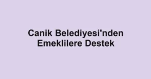 Canik Belediyesi'nden Emeklilere Destek