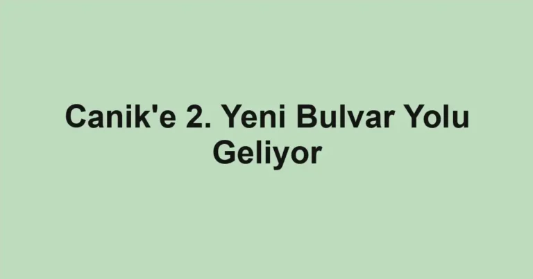Canik'e 2. Yeni Bulvar Yolu Geliyor