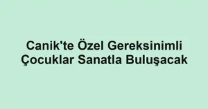 Canik'te Özel Gereksinimli Çocuklar Sanatla Buluşacak