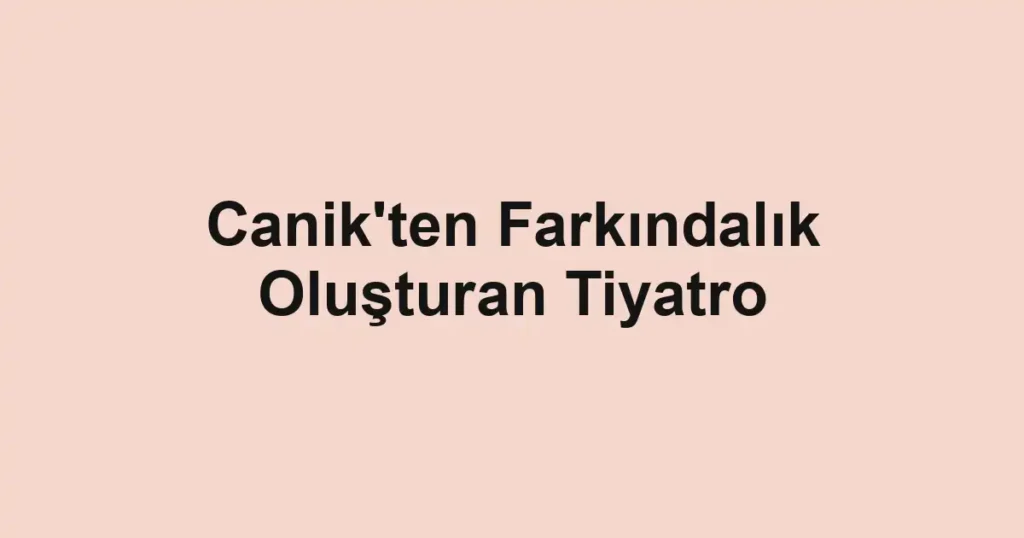 Canik'ten Farkındalık Oluşturan Tiyatro