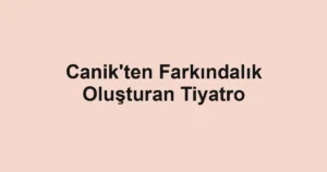 Canik'ten Farkındalık Oluşturan Tiyatro