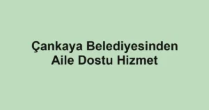 Çankaya Belediyesinden Aile Dostu Hizmet