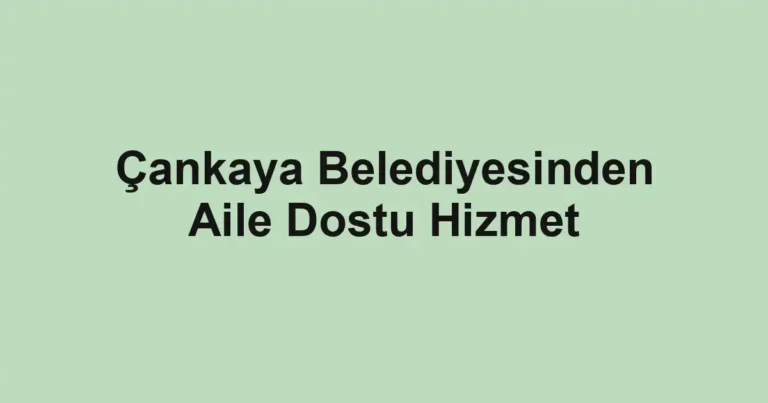 Çankaya Belediyesinden Aile Dostu Hizmet