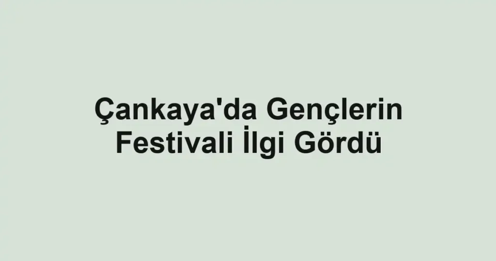 Çankaya'da Gençlerin Festivali İlgi Gördü