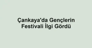 Çankaya'da Gençlerin Festivali İlgi Gördü