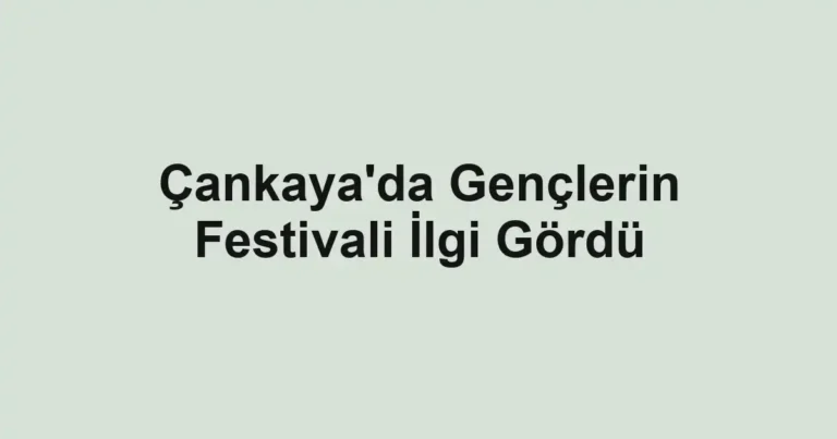Çankaya'da Gençlerin Festivali İlgi Gördü