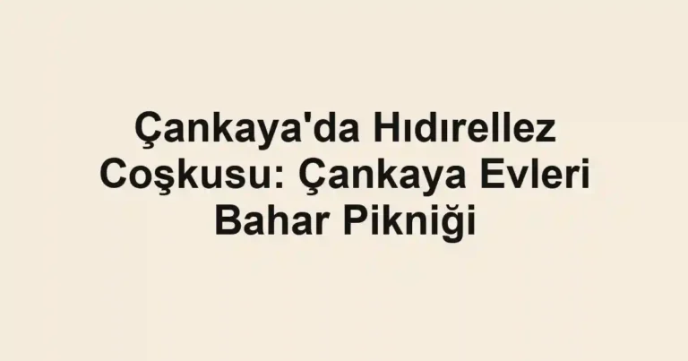 Çankaya'da Hıdırellez Coşkusu: Çankaya Evleri Bahar Pikniği