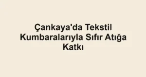Çankaya'da Tekstil Kumbaralarıyla Sıfır Atığa Katkı