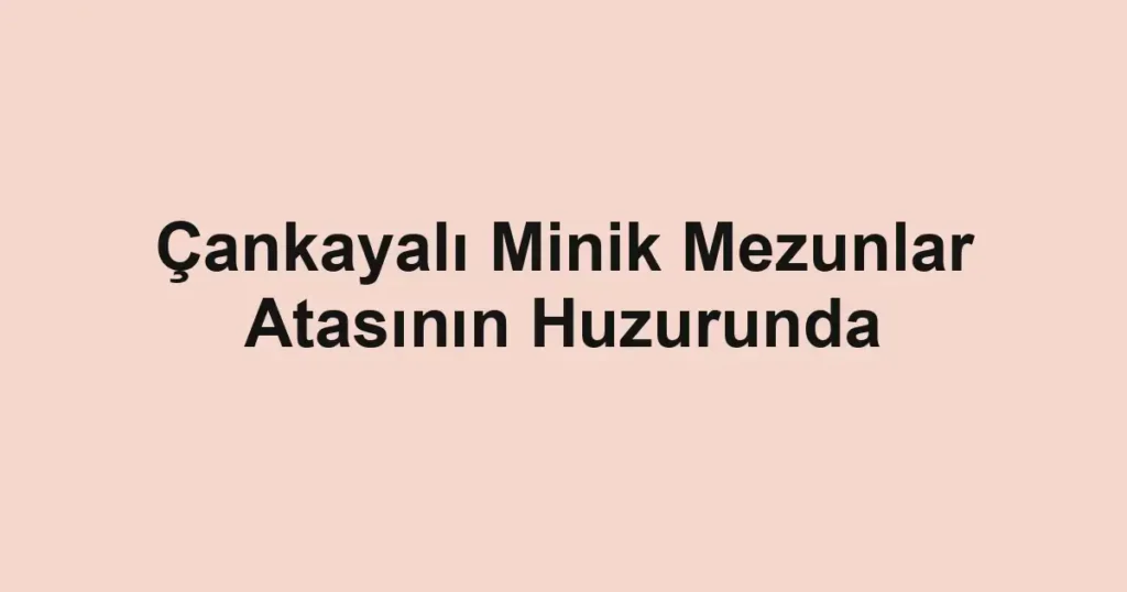 Çankayalı Minik Mezunlar Atasının Huzurunda