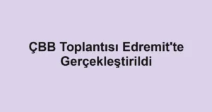 ÇBB Toplantısı Edremit'te Gerçekleştirildi