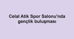 Celal Atik Spor Salonu'nda gençlik buluşması