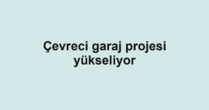 Çevreci garaj projesi yükseliyor